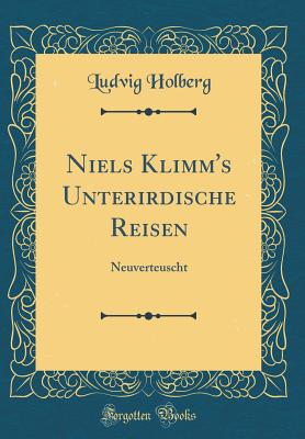 Niels Klimm's Unterirdische Reisen: Neuverteuscht (Classic Reprint) - Holberg, Ludvig