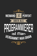 Niemand ist perfekt aber als Programmierer ist man verdammt nah dran: Notizbuch, lustiges Geschenk fr einen Entwickler, 6 x 9 Zoll (A5), Punktraster