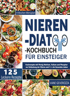 Nieren-Dit-Kochbuch fr Einsteiger: Kochrezepte mit Wenig Natrium, Kalium und Phosphor zur Entlastung der Nieren und fr ein Gesundes Leben 4-Wochen-Menplan