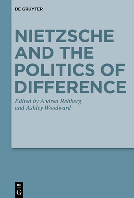 Nietzsche and the Politics of Difference - Rehberg, Andrea (Editor), and Woodward, Ashley (Editor)