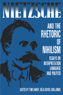 Nietzsche and the Rhetoric of Nihilism: Essays on Interpretation, Language and Politics - Darby, Tom, and Egyed, Bela, and Jones, Ben