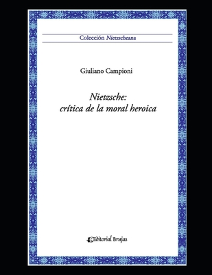 Nietzsche: crtica de la moral heroica: Coleccin Nietzscheana Vol. 6 - Campioni, Giuliano