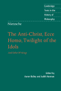 Nietzsche: The Anti-Christ, Ecce Homo, Twilight of the Idols: And Other Writings