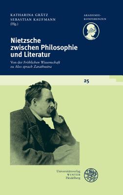Nietzsche Zwischen Philosophie Und Literatur: Von Der 'Frohlichen Wissenschaft' Zu 'Also Sprach Zarathustra' - Gratz, Katharina (Editor), and Kaufmann, Sebastian (Editor)