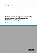 Nietzscheanistische Figurenkonzeption Bei Alfred Doblins Protagonisten Franz Bieberkopf Und Wang-Lun