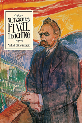 Nietzsche's Final Teaching - Gillespie, Michael Allen