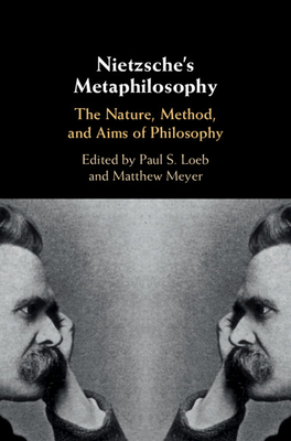 Nietzsche's Metaphilosophy: The Nature, Method, and Aims of Philosophy - Loeb, Paul S. (Editor), and Meyer, Matthew (Editor)