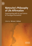 Nietzsche's Philosophy of Life Affirmation: Experimenting with Art and Science to Transfigure Humankind