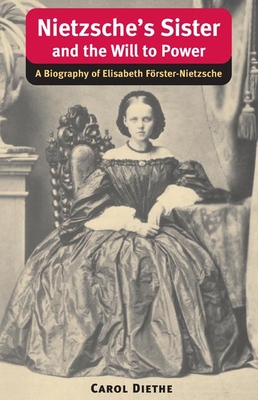 Nietzsche's Sister and the Will to Power: A Biography of Elisabeth Frster-Nietzsche - Diethe, Carol