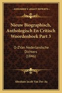 Nieuw Biographisch, Anthologisch En Critisch Woordenboek Part 3: O-ZVan Nederlandsche Dichters (1846)