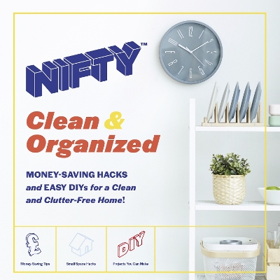 NIFTY (TM) Clean & Organized: Money-Saving Hacks and Easy DIYs for a Clean and Clutter-Free Home! - NIFTY (TM)