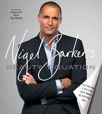 Nigel Barker's Beauty Equation: Revealing a Better and More Beautiful You - Barker, Nigel