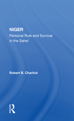 Niger: Personal Rule And Survival In The Sahel - Charlick, Robert B