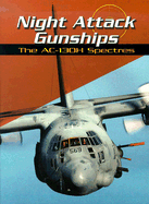 Night Attack Gunships: The AC-130H Spectres - Green, Michael, and Green, Gladys