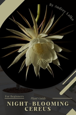 Night-Blooming Cereus: Plant Guide - Lalko, Andrey