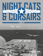 Night Cats and Corsairs: The Operational History of Grumman and Vought Night Fighter Aircraft - 1942-1953