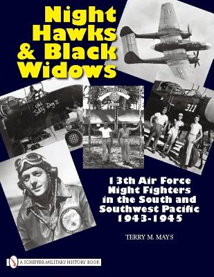 Night Hawks and Black Widows: 13th Air Force Night Fighters in the South and Southwest Pacific - 1943-1945 - Mays, Terry M