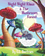 Night Night Klaus & the Mushroom Forest: Help Kids Look Forward to Bedtime. Book 1.