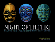 Night of the Tiki: The Art of Shag, Schmaltz, and Selected Primitive Oceanic Carvings - Nason, Douglas A (Editor), and Escalante, Greg