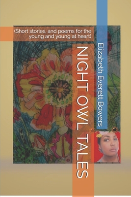 Night Owl Tales: Short Stories, and Poems for the Young and Young at Heart - Bowers, Elizabeth Everett