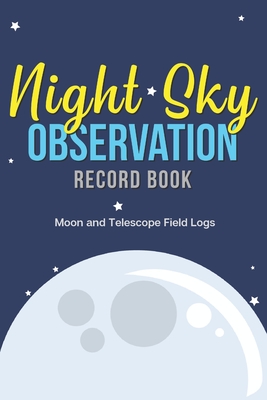 Night Sky Observation Record Book: Moon and Telescope Field Logs - Publishing, Larkspur & Tea