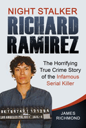 Night Stalker Richard Ramirez: The Horrifying True Crime Story of the Infamous Serial Killer