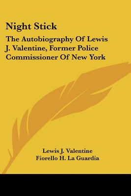 Night Stick: The Autobiography Of Lewis J. Valentine, Former Police Commissioner Of New York - Valentine, Lewis J, and La Guardia, Fiorello H (Introduction by)