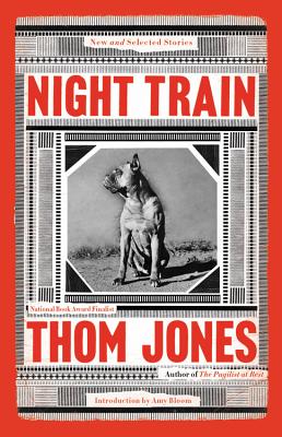 Night Train: New and Selected Stories - Jones, Thom, and Bloom, Amy (Introduction by)