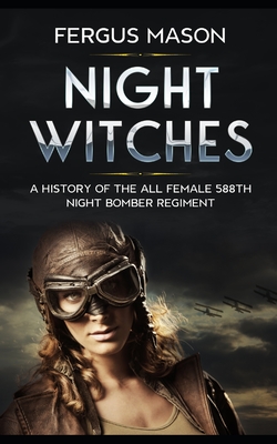 Night Witches: A History of the All Female 588th Night Bomber Regiment - Historycaps, and Mason, Fergus