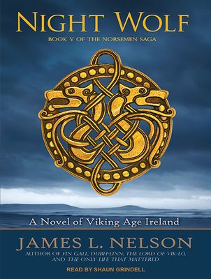 Night Wolf: A Novel of Viking Age Ireland - Nelson, James L, and Grindell, Shaun (Narrator)