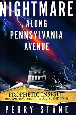 Nightmare Along Pennsylvania Avenue: Prophetic Insight Into America's Role in the Coming End Times - Stone, Perry F