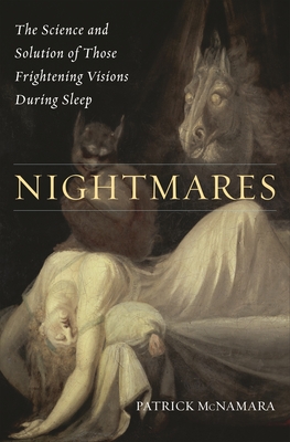 Nightmares: The Science and Solution of Those Frightening Visions during Sleep - McNamara, Patrick