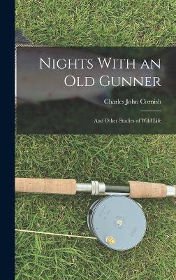 Nights With an Old Gunner: And Other Studies of Wild Life - Cornish, Charles John