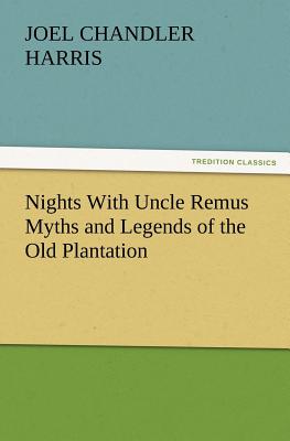 Nights With Uncle Remus Myths and Legends of the Old Plantation - Harris, Joel Chandler