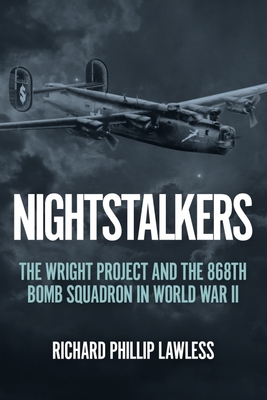 Nightstalkers: The Wright Project and the 868th Bomb Squadron in World War II - Lawless, Richard Phillip