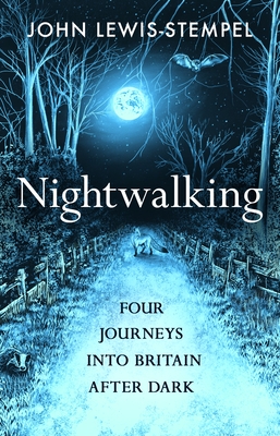 Nightwalking: Four Journeys into Britain After Dark - Lewis-Stempel, John