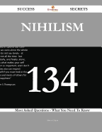 Nihilism 134 Success Secrets - 134 Most Asked Questions on Nihilism - What You Need to Know