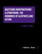 Nik Shah; Mastering Norepinephrine & Epinephrine: The Hormones of Alertness and Action