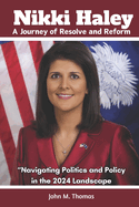 Nikki Haley: A Journey of Resolve and Reform: "Navigating Politics and Policy in the 2024 Landscape"