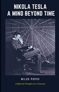 Nikola Tesla: A Mind Beyond Time: Unfiltered Thoughts of a Visionary