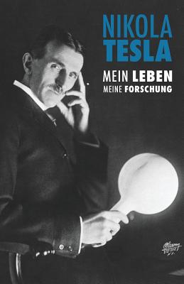 Nikola Tesla: Mein Leben, Meine Forschung - Eiselt, Leslie (Translated by), and John, Marie Christin (Editor), and Tesla, Nikola