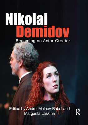 Nikolai Demidov: Becoming an Actor-Creator - Demidov, Nikolai, and Malaev-Babel, Andrei (Editor), and Laskina, Margarita (Editor)