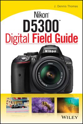 Nikon D5300 Digital Field Guide - Thomas, J. Dennis