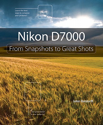Nikon D7000: From Snapshots to Great Shots - Batdorff, John
