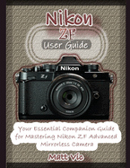 Nikon ZF User Guide: A Comprehensive Companion Manual for Mastering Nikon ZF Mirrorless Camera