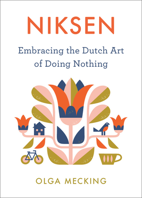 Niksen: Embracing the Dutch Art of Doing Nothing - Mecking, Olga
