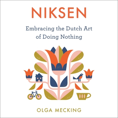 Niksen Lib/E: Embracing the Dutch Art of Doing Nothing - Mecking, Olga, and Price-Lewis, Lucy (Read by)