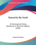 Nimrod In The North: Or Hunting And Fishing Adventures In The Arctic Regions (1885)