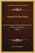 Nimrod in the North: Or Hunting and Fishing Adventures in the Arctic Regions (1885)