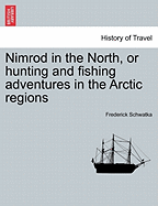 Nimrod in the North, or Hunting and Fishing Adventures in the Arctic Regions - Schwatka, Frederick